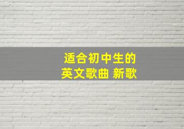 适合初中生的英文歌曲 新歌